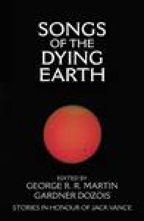 Songs Of The Dying Earth by Gardner Dozios & George R R Martin
