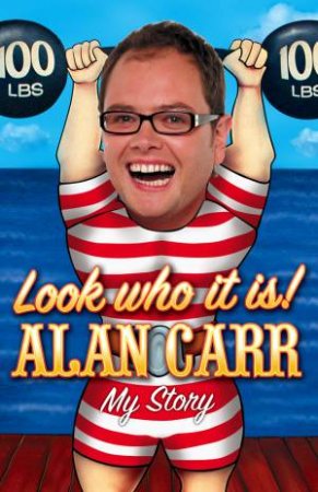 Look Who It Is! Alan Carr, My Story by Alan Carr