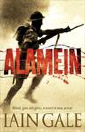 Alamein: Blood, Guts and Glory, A Novel of Men At War by Iain Gale