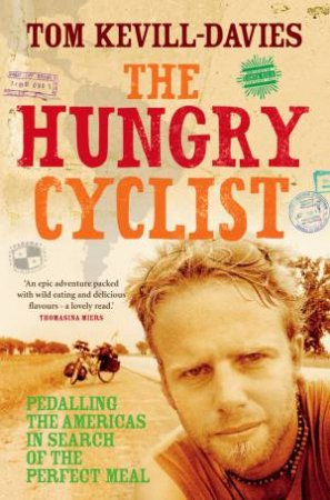 Hungry Cyclist: Pedalling The Americas in Search of the Perfect Meal by Tom Kevill-Davies
