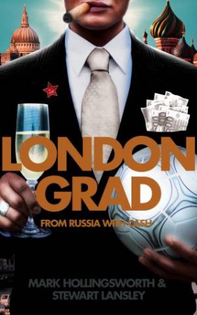 Londongrad: From Russia with Cash by Mark Hollingsworth & Stewart Lansley