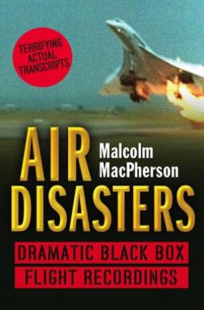 Air Disasters: Dramatic Black Box Flight recordings by Malcolm Macpherson