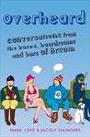 Overheard: Conversations from the Buses, Banks and Bars of Britain by Mark Love & Jacqui Saunders