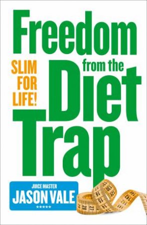 The Juice Maste:r Slim For Life: Freedom from the Diet Trap by Jason Vale