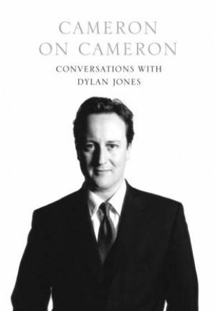 Cameron on Cameron: Conversations with Dylan Jones by David Cameron & Dylan Jones