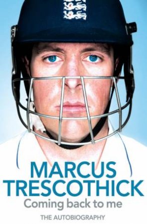 Coming Back To Me: The Autobiography Of Marcus Trescothick by Marcus Trescothick