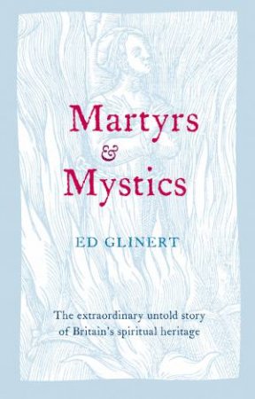 Martyrs And Mystics by Ed Glinert