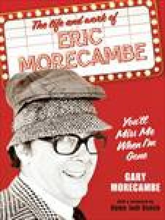 You'll Miss Me When I'm Gone: The Work and Life of Eric Morecambe by Gary Morecombe