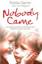 Nobody Came The Apalling True Story of Brothers Cruelly Abused in a