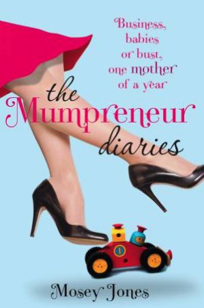 Mumpreneur Diaries: Business, Babies or Bust, One Mother of a year by Mosey Jones