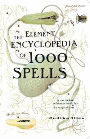 Element Encyclopedia Of 1000 Spells: A Concise Reference Book for the Magical Arts by Judika Illes