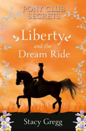 Pony Club Secrets: Liberty and the Dream Ride by Stacy Gregg