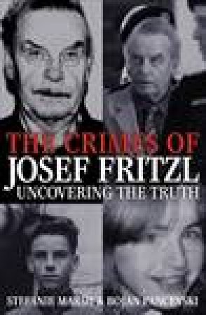 Crimes Of Josef Fritzl: Uncovering The Truth by Stefanie Marsh & Bojan Pancevski