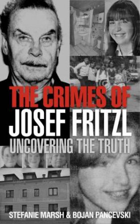 Crimes of Josef Fritzl: Uncovering the Truth by Stefanie Marsh & Bojan Pancevski