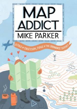 Map Addict by Mike Parker