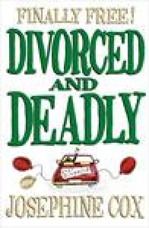 Divorced And Deadly by Josephine Cox