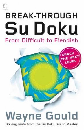 Break-through Su Doku: From Difficult to Fiendish by Wayne Gould