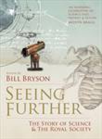 Seeing Further: 350 Years of the Royal Society and Scientific Endeavour by Bill Bryson