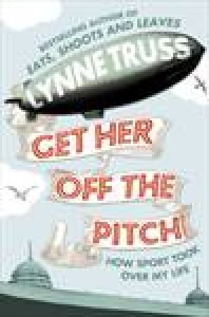 Get Her Off the Pitch! How Sport Took Over My Life by Lynne Truss