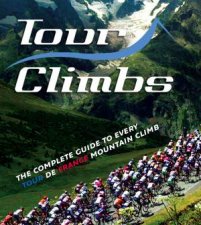 Tour Climbs The Complete Guide To Every Tour de France Mountain Climb