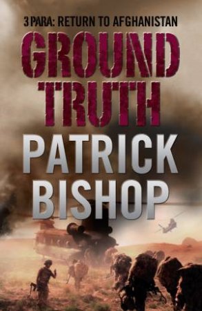Ground Truth: Para Return to Afghanistan by Patrick Bishop