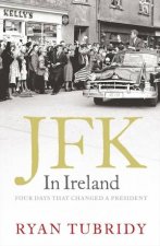JFK in Ireland Four Days that Changed a President