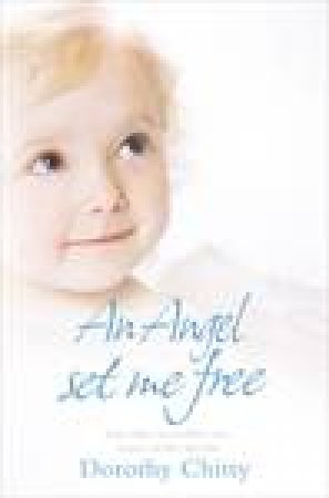 An Angel Set Me Free: And Other Incredible True Stories of the Afterlife by Dorothy Chitty