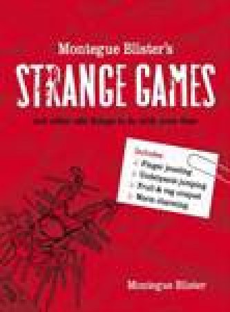 Montegue Blister's Strange Games: And other odd things to do with your time by Montegue Blister
