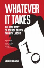 Whatever it Takes The Real Story of Gordon Brown and New Labour