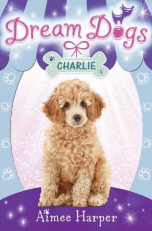 Charlie: Dream Dogs by Aimee Harper