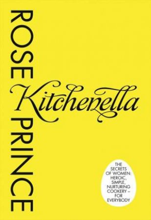 Kitchenella: The Secrets of Women: Heroic, Modest, Nurturing Cookery For Everyone by Rose Prince