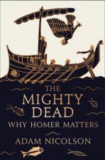 The Mighty Dead Why Homer Matters