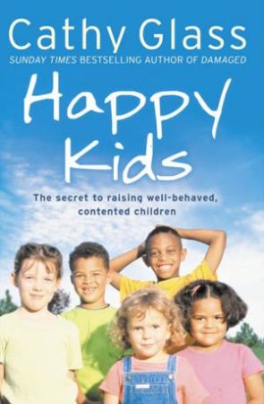 Happy Kids: The Secrets of Raising Well-Behaved, Contented Children by Cathy Glass