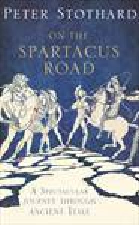 On The Spartacus Road: A Spectacular Journey through Ancient Italy by Peter Stothard