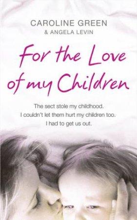 For the Love of My Children: The True Story of One Woman's Struggle to by Caroline Green & Angela Levin