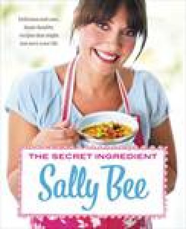 Secret Ingredient: Delicious Easy Recipes Which Might Just Save Your Life by Sally Bee