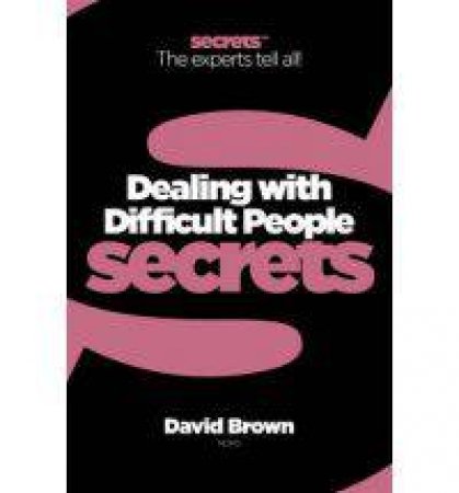 Dealing With Difficult People: Collins Business Secrets by David Brown