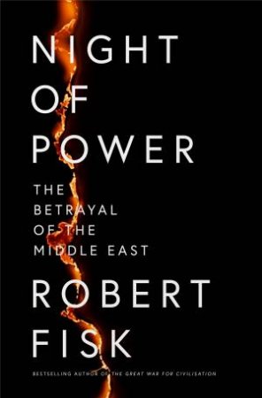Night of Power: The Betrayal of the Middle East by Robert Fisk
