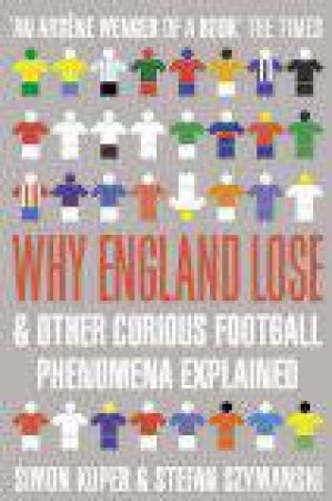 Why England Lose: And Other Curious Phenomena Explained by Simon Kuper