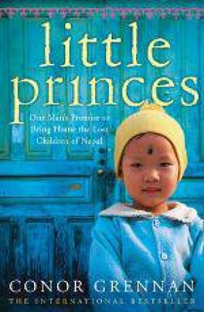 Little Princes: One Mans Promise to Bring Home the Lost Children of by Conor Grennan