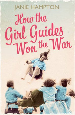 How the Girl Guides Won the War by Janie Hampton