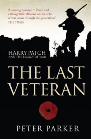The Last Veteran: Harry Patch And The Legacy Of War by Peter Parker