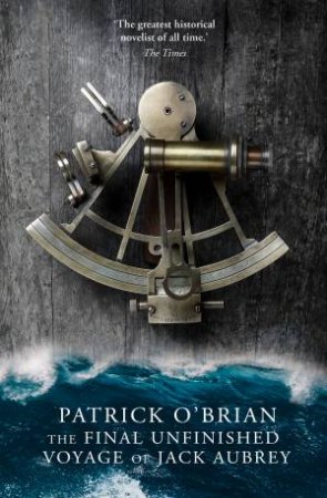 The Final, Unfinished Voyage Of Jack Aubrey by Patrick O'Brian