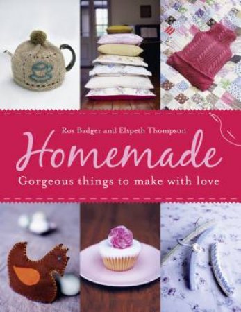 Homemade: Gorgeous Things to Make With Love by Ros Badger