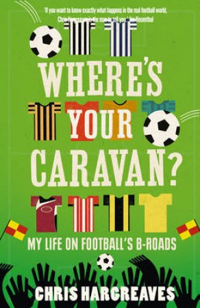 Where's Your Caravan?: 20 Seasons In The Lower Leagues by Chris Hargreaves