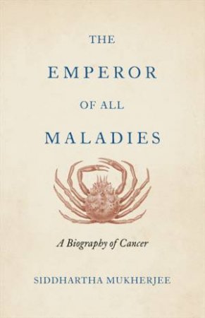 The Emperor Of All Maladies: A Biography Of Cancer by Siddhartha Mukherjee
