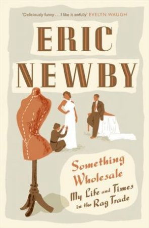 Something Wholesale: My Life and Times in the Rag Trade by Eric Newby