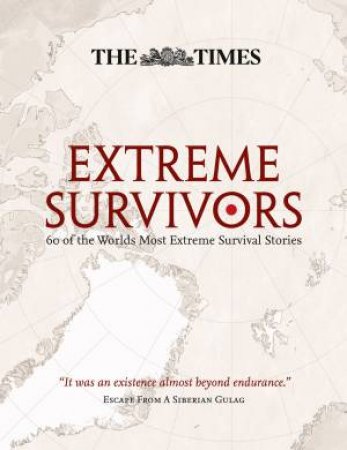 The Times Great Escapes and Heroic Survival: 60 of the Worlds Most Extre by Various