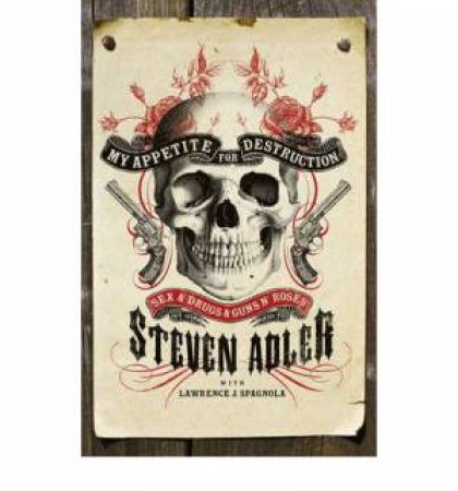 My Appetite for Destruction: Sex & Drugs & Guns 'N' Roses by Steven Adler