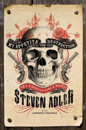 My Appetite for Destruction: Sex and Drugs and Guns 'N' Roses by Steven Adler